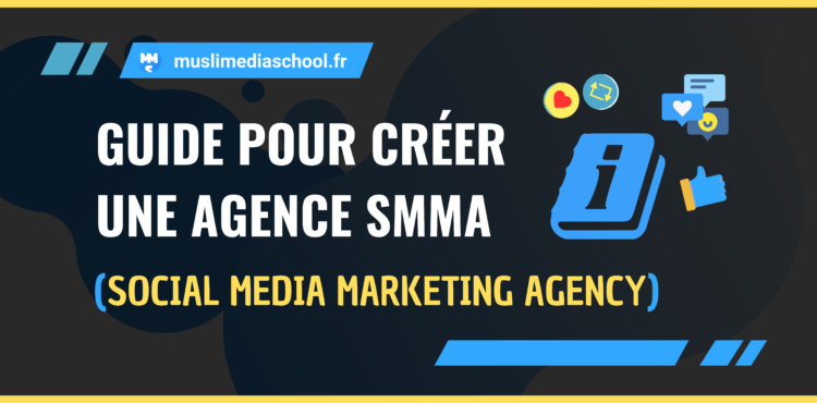 Guide pour créer une agence SMMA (Social Media Marketing Agency)